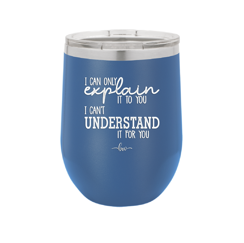 I Can Only Explain it to You I Can't Understand it For You - Laser Engraved Stainless Steel Drinkware - 2152 -