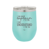 I Can Only Explain it to You I Can't Understand it For You - Laser Engraved Stainless Steel Drinkware - 2152 -