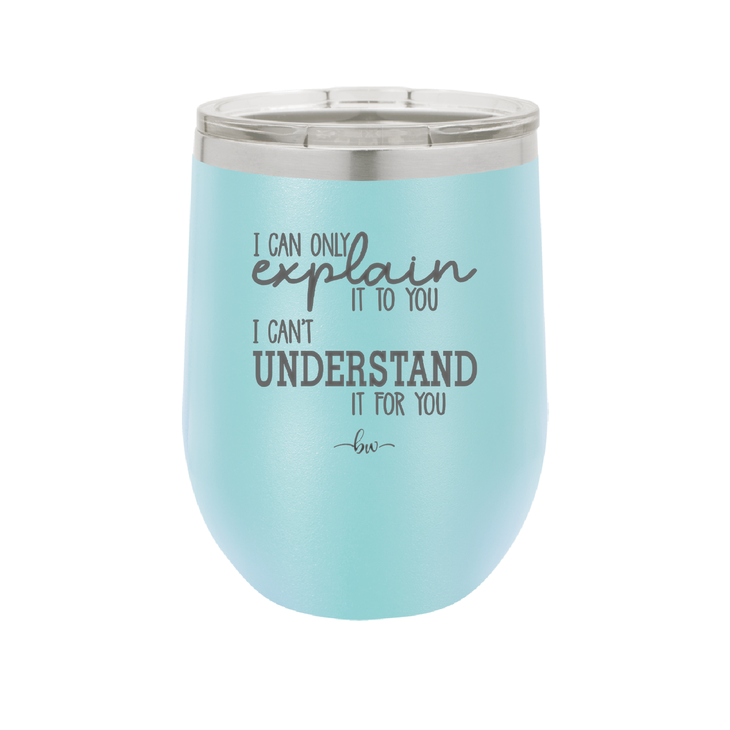 I Can Only Explain it to You I Can't Understand it For You - Laser Engraved Stainless Steel Drinkware - 2152 -