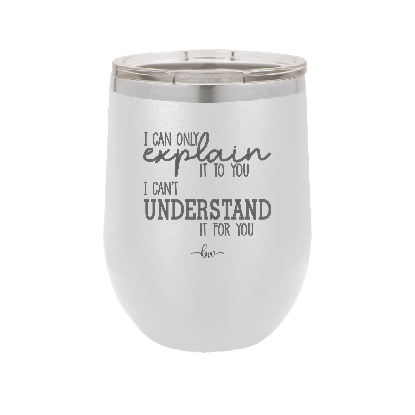 I Can Only Explain it to You I Can't Understand it For You - Laser Engraved Stainless Steel Drinkware - 2152 -