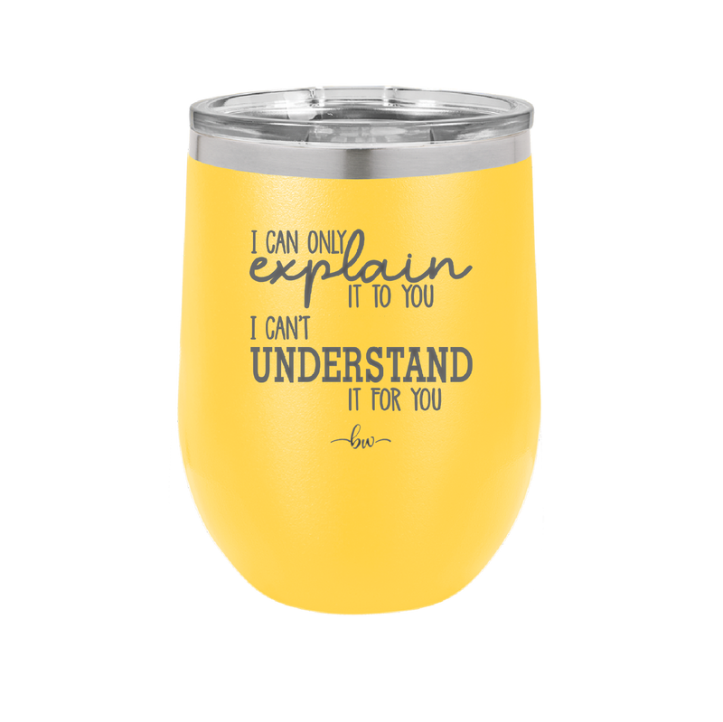 I Can Only Explain it to You I Can't Understand it For You - Laser Engraved Stainless Steel Drinkware - 2152 -