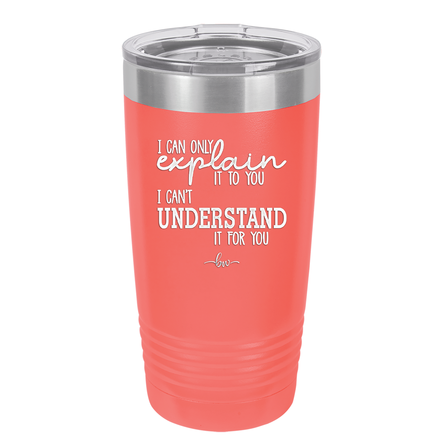 I Can Only Explain it to You I Can't Understand it For You - Laser Engraved Stainless Steel Drinkware - 2152 -