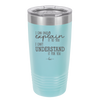 I Can Only Explain it to You I Can't Understand it For You - Laser Engraved Stainless Steel Drinkware - 2152 -