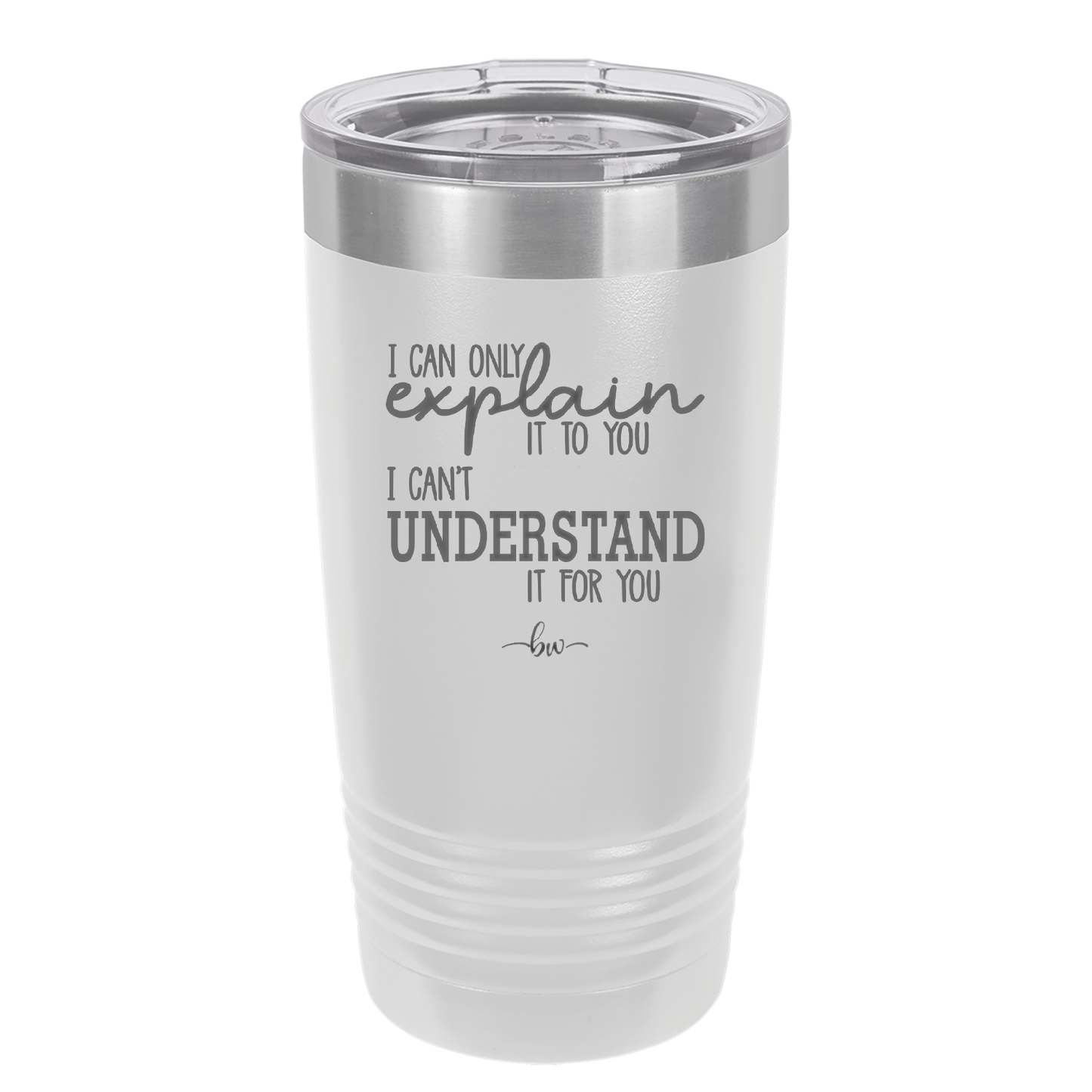 I Can Only Explain it to You I Can't Understand it For You - Laser Engraved Stainless Steel Drinkware - 2152 -