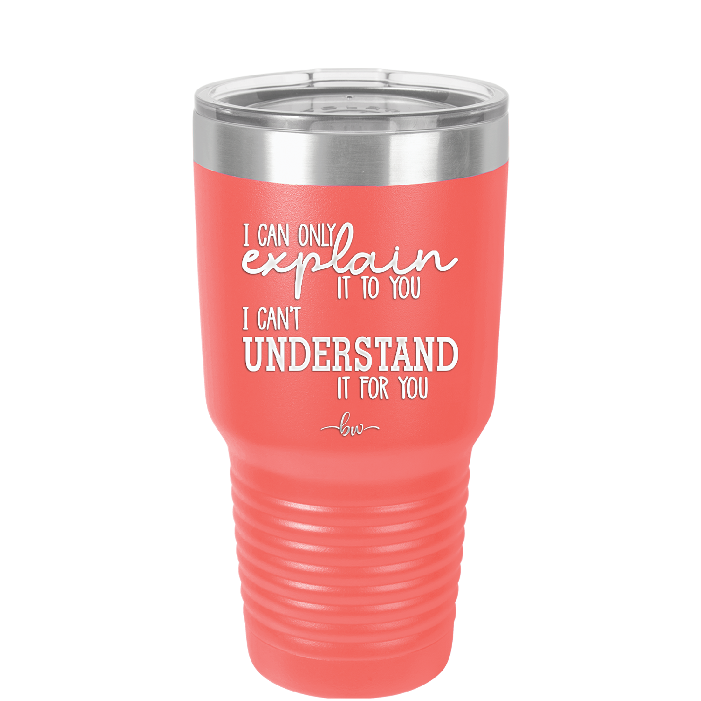I Can Only Explain it to You I Can't Understand it For You - Laser Engraved Stainless Steel Drinkware - 2152 -