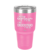 I Can Only Explain it to You I Can't Understand it For You - Laser Engraved Stainless Steel Drinkware - 2152 -