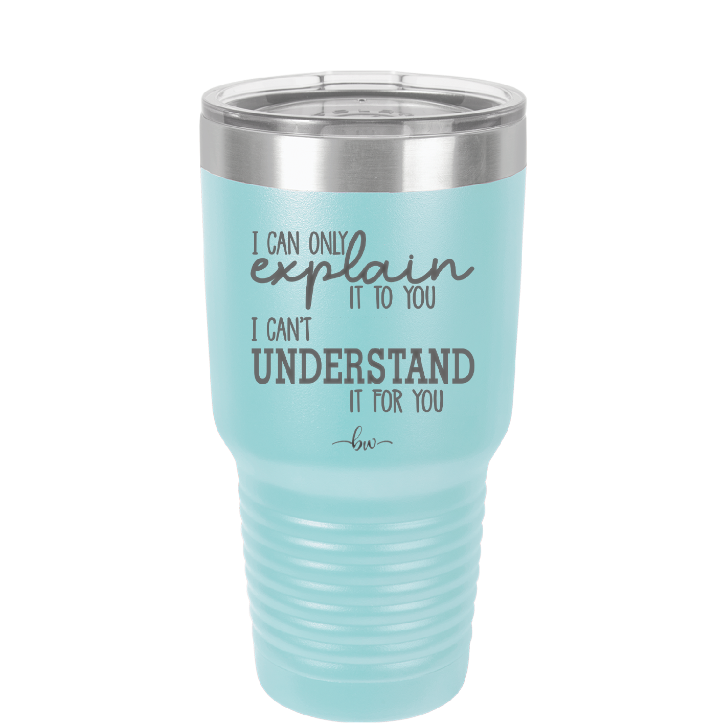 I Can Only Explain it to You I Can't Understand it For You - Laser Engraved Stainless Steel Drinkware - 2152 -