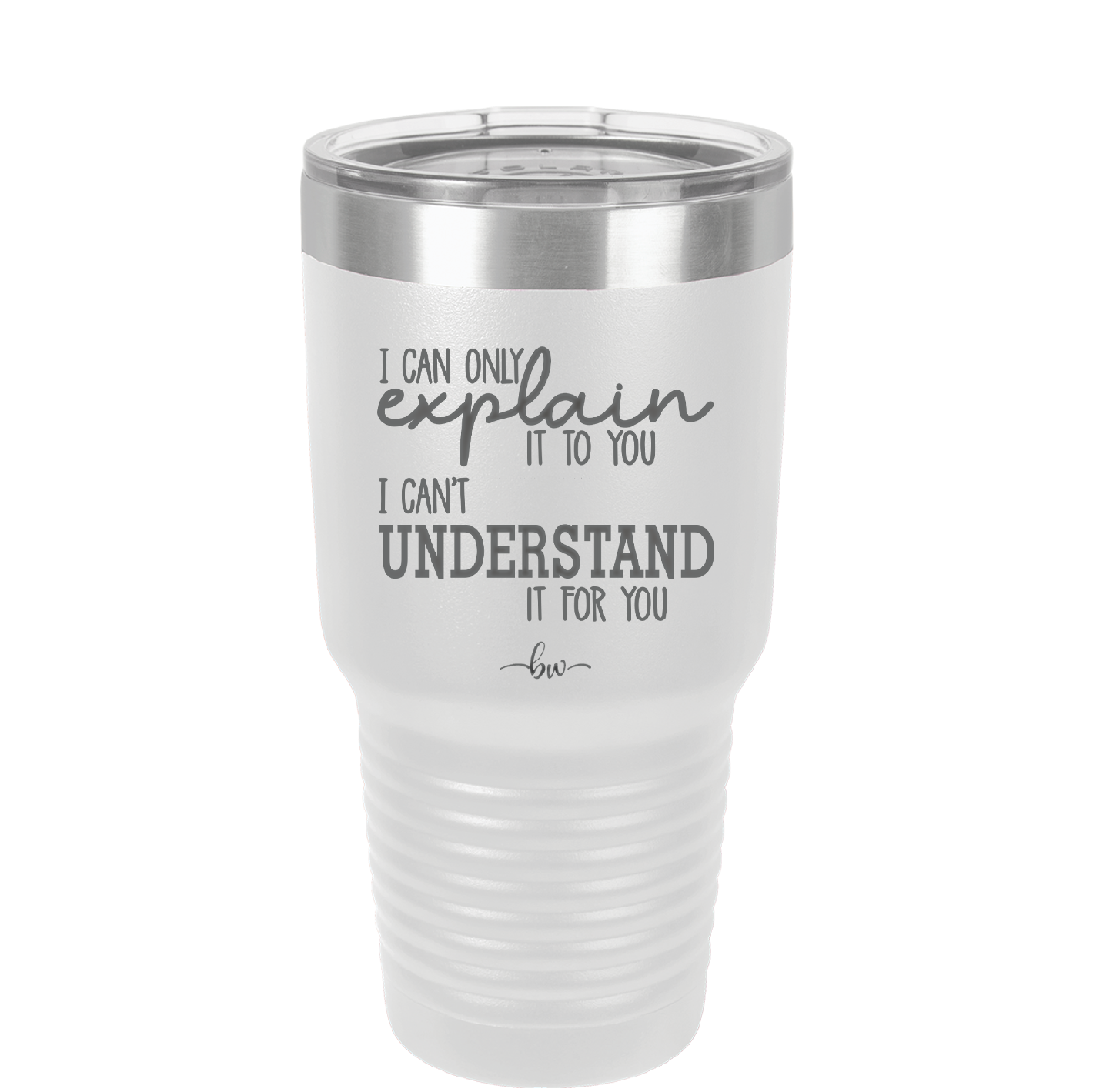 I Can Only Explain it to You I Can't Understand it For You - Laser Engraved Stainless Steel Drinkware - 2152 -