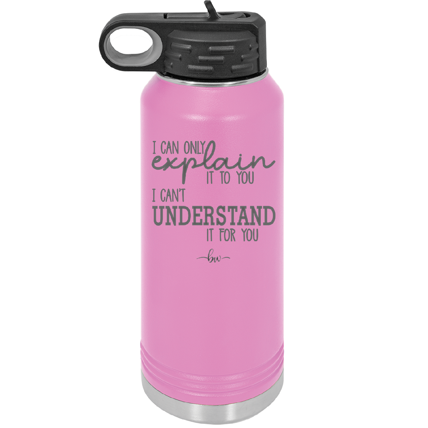 I Can Only Explain it to You I Can't Understand it For You - Laser Engraved Stainless Steel Drinkware - 2152 -