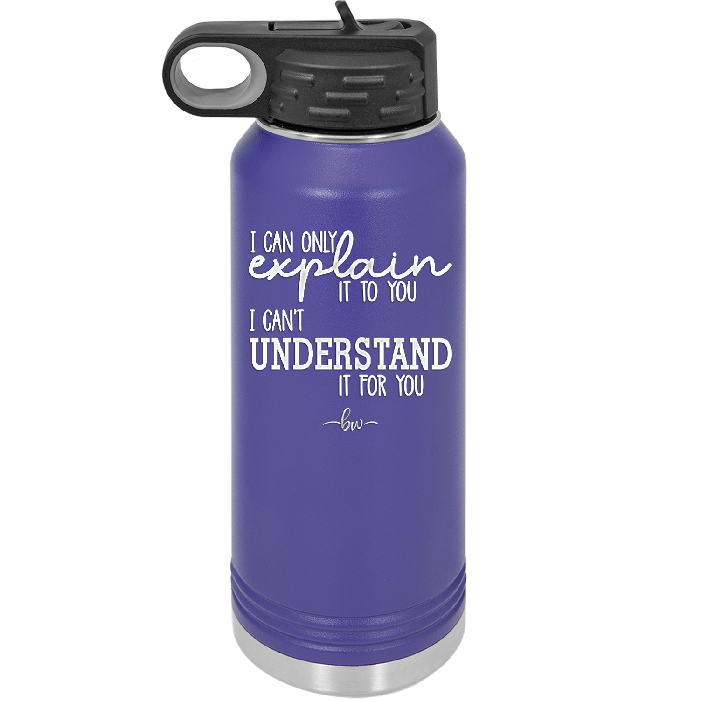 I Can Only Explain it to You I Can't Understand it For You - Laser Engraved Stainless Steel Drinkware - 2152 -