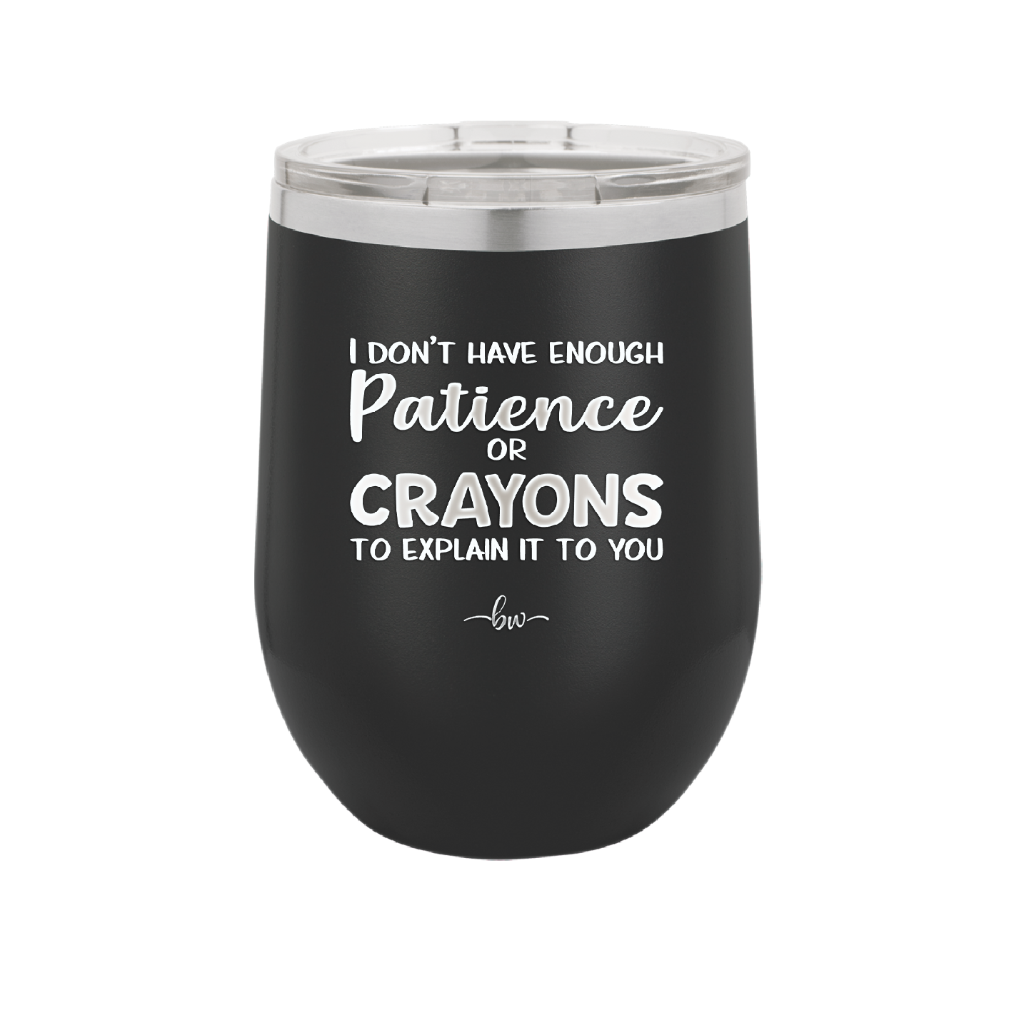 I Don't Have Enough Patience or Crayons to Explain it to You - Laser Engraved Stainless Steel Drinkware - 2153 -
