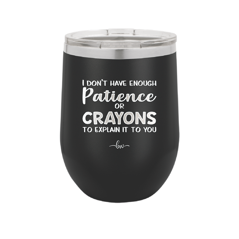 I Don't Have Enough Patience or Crayons to Explain it to You - Laser Engraved Stainless Steel Drinkware - 2153 -