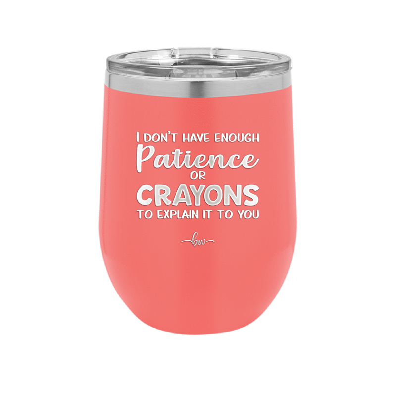 I Don't Have Enough Patience or Crayons to Explain it to You - Laser Engraved Stainless Steel Drinkware - 2153 -