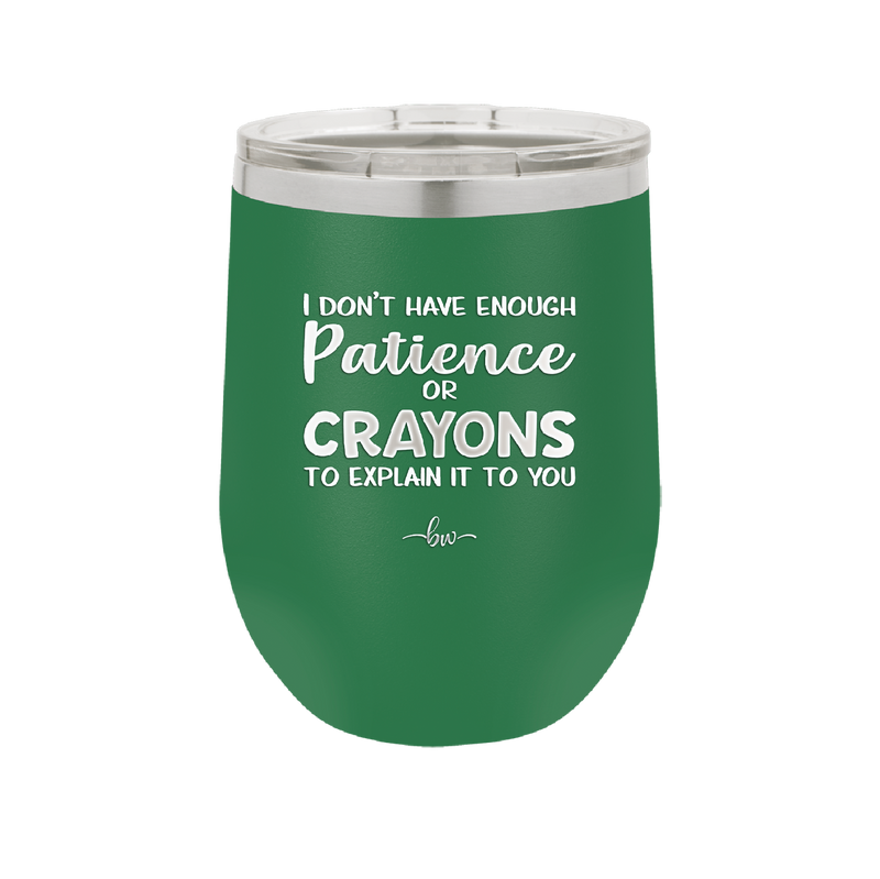 I Don't Have Enough Patience or Crayons to Explain it to You - Laser Engraved Stainless Steel Drinkware - 2153 -