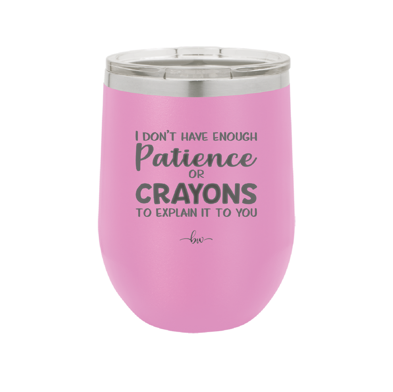 I Don't Have Enough Patience or Crayons to Explain it to You - Laser Engraved Stainless Steel Drinkware - 2153 -