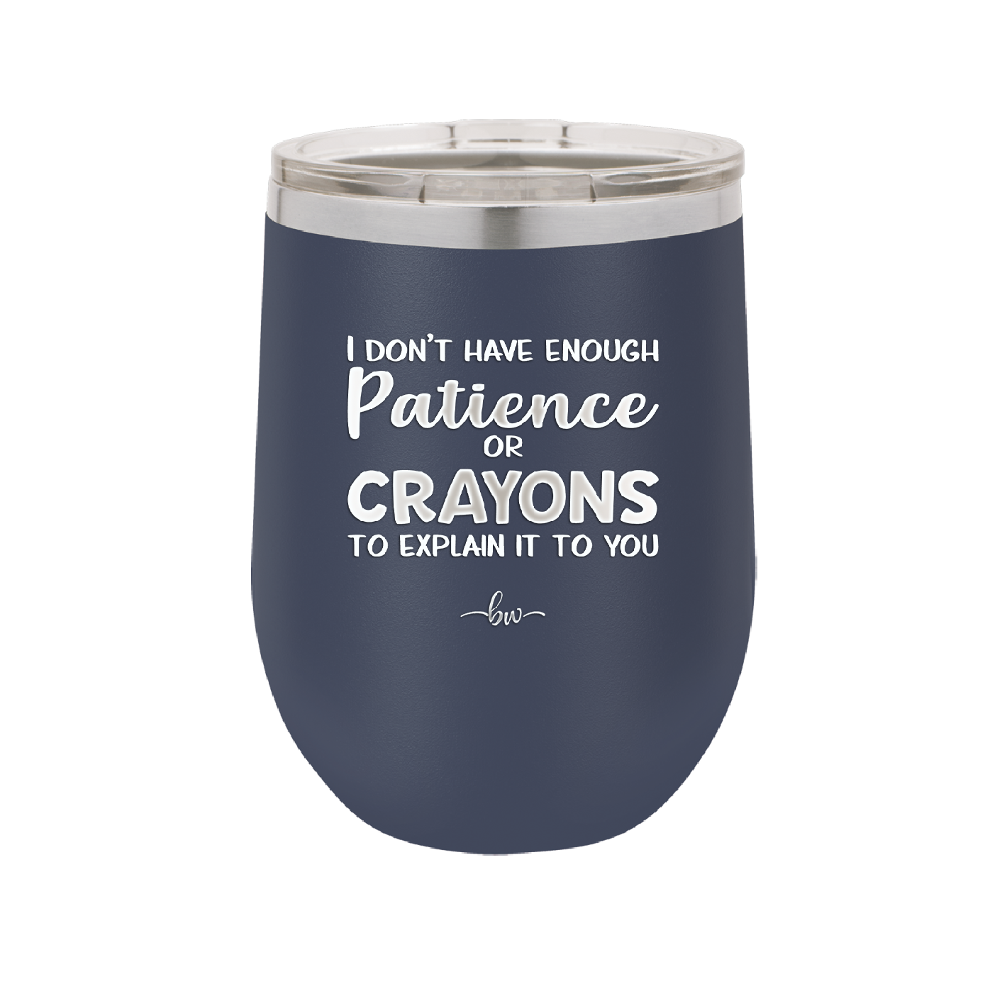 I Don't Have Enough Patience or Crayons to Explain it to You - Laser Engraved Stainless Steel Drinkware - 2153 -