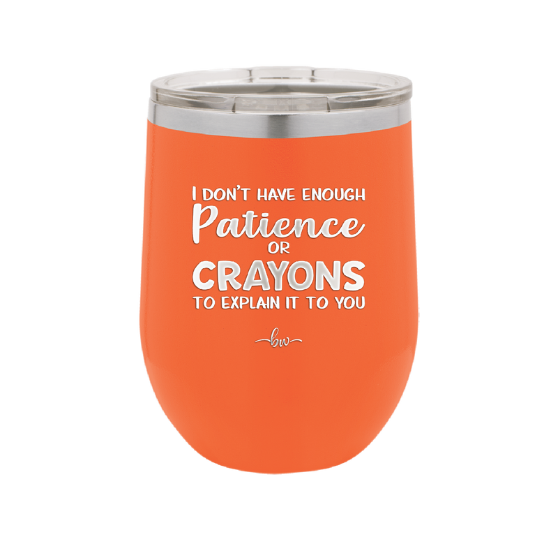 I Don't Have Enough Patience or Crayons to Explain it to You - Laser Engraved Stainless Steel Drinkware - 2153 -