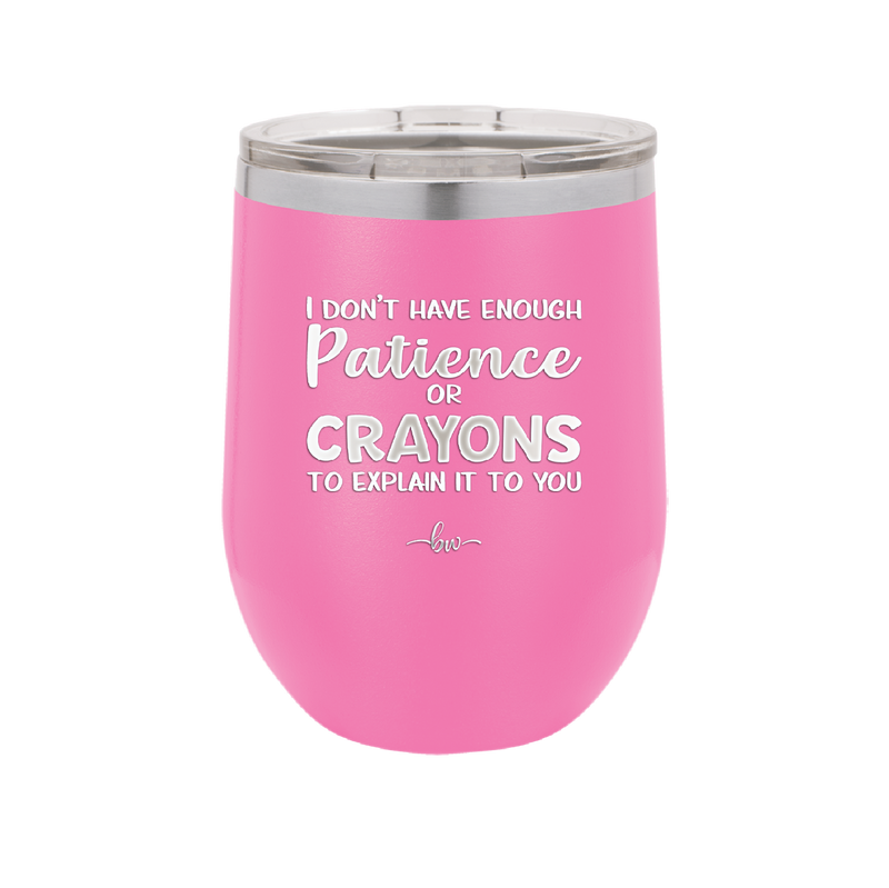 I Don't Have Enough Patience or Crayons to Explain it to You - Laser Engraved Stainless Steel Drinkware - 2153 -