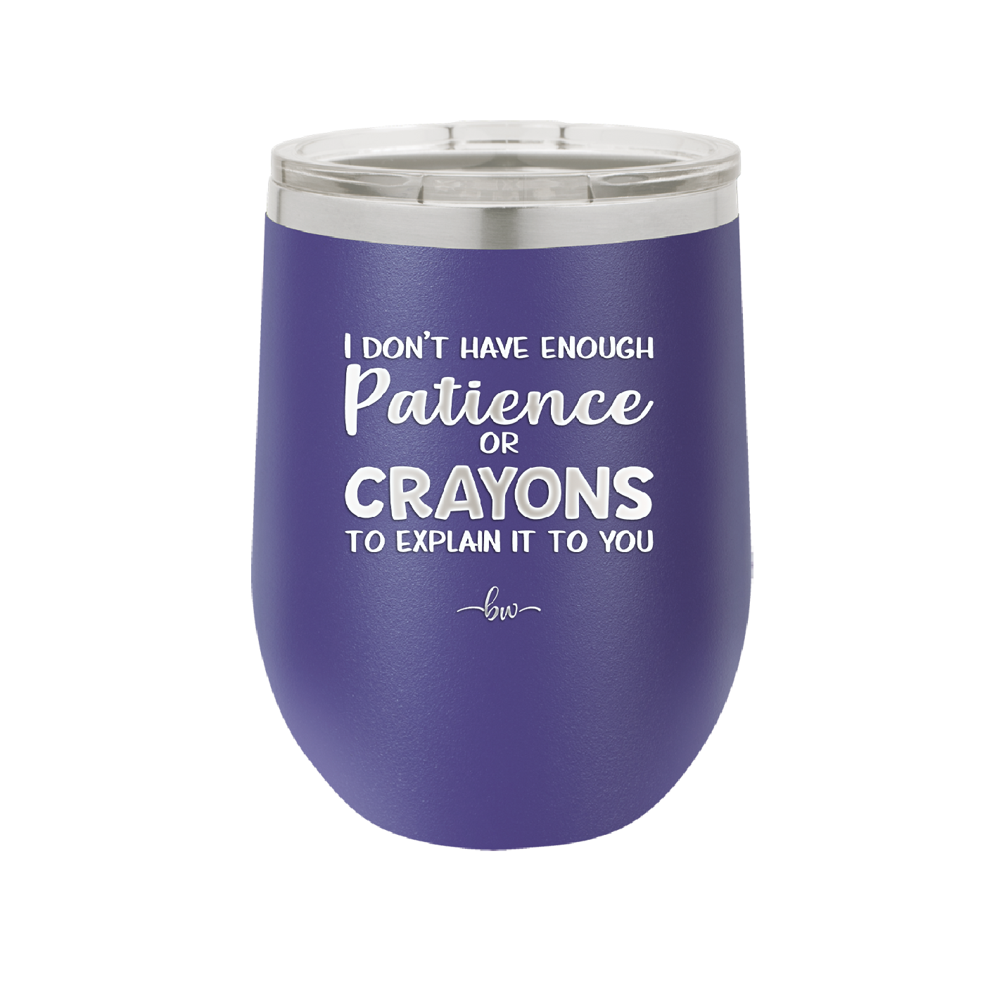I Don't Have Enough Patience or Crayons to Explain it to You - Laser Engraved Stainless Steel Drinkware - 2153 -