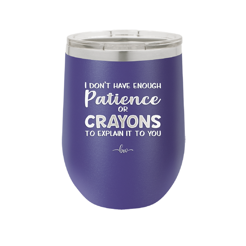 I Don't Have Enough Patience or Crayons to Explain it to You - Laser Engraved Stainless Steel Drinkware - 2153 -