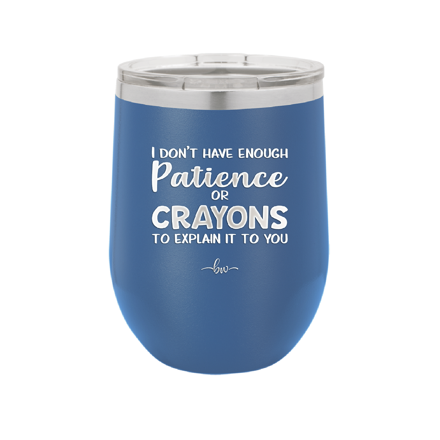I Don't Have Enough Patience or Crayons to Explain it to You - Laser Engraved Stainless Steel Drinkware - 2153 -