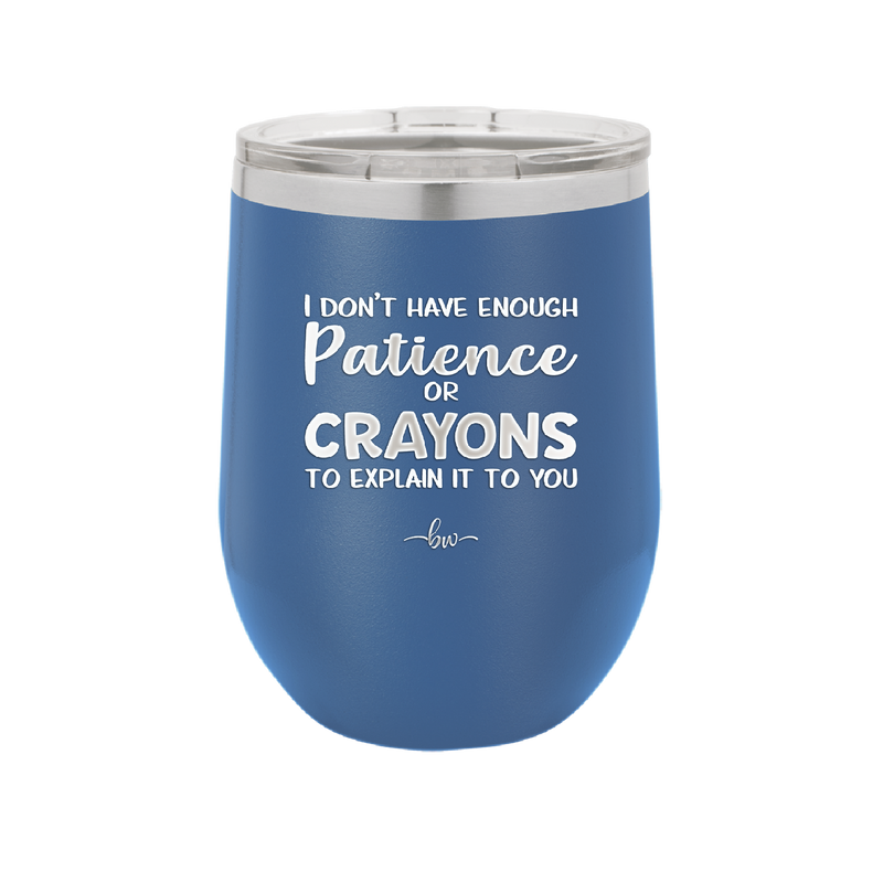 I Don't Have Enough Patience or Crayons to Explain it to You - Laser Engraved Stainless Steel Drinkware - 2153 -