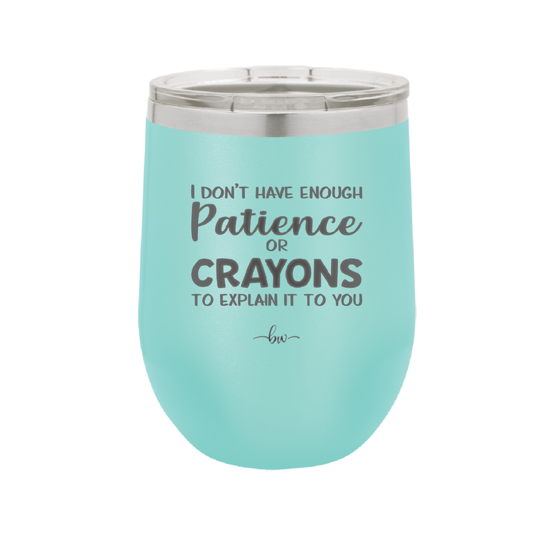 I Don't Have Enough Patience or Crayons to Explain it to You - Laser Engraved Stainless Steel Drinkware - 2153 -