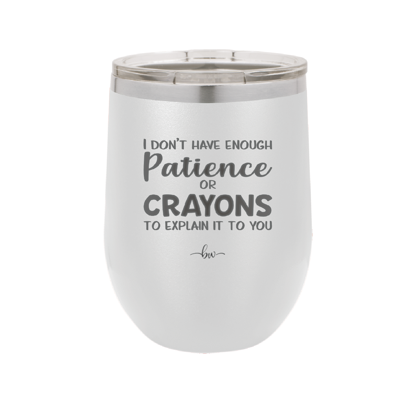 I Don't Have Enough Patience or Crayons to Explain it to You - Laser Engraved Stainless Steel Drinkware - 2153 -