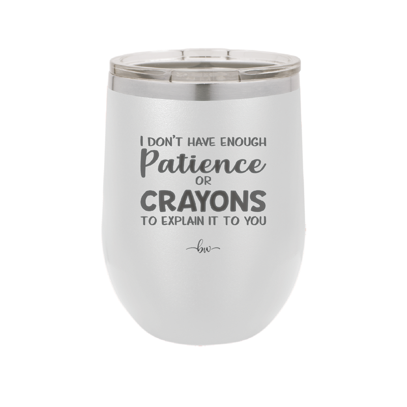 I Don't Have Enough Patience or Crayons to Explain it to You - Laser Engraved Stainless Steel Drinkware - 2153 -