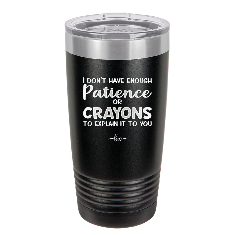 I Don't Have Enough Patience or Crayons to Explain it to You - Laser Engraved Stainless Steel Drinkware - 2153 -