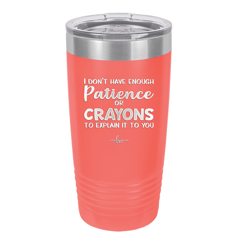 I Don't Have Enough Patience or Crayons to Explain it to You - Laser Engraved Stainless Steel Drinkware - 2153 -