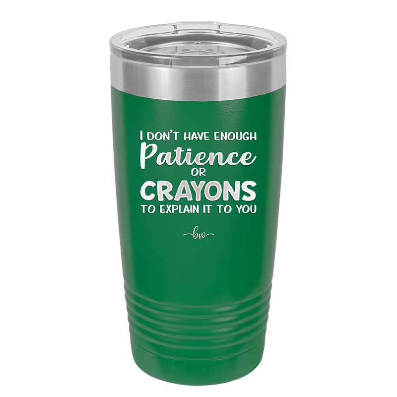 I Don't Have Enough Patience or Crayons to Explain it to You - Laser Engraved Stainless Steel Drinkware - 2153 -