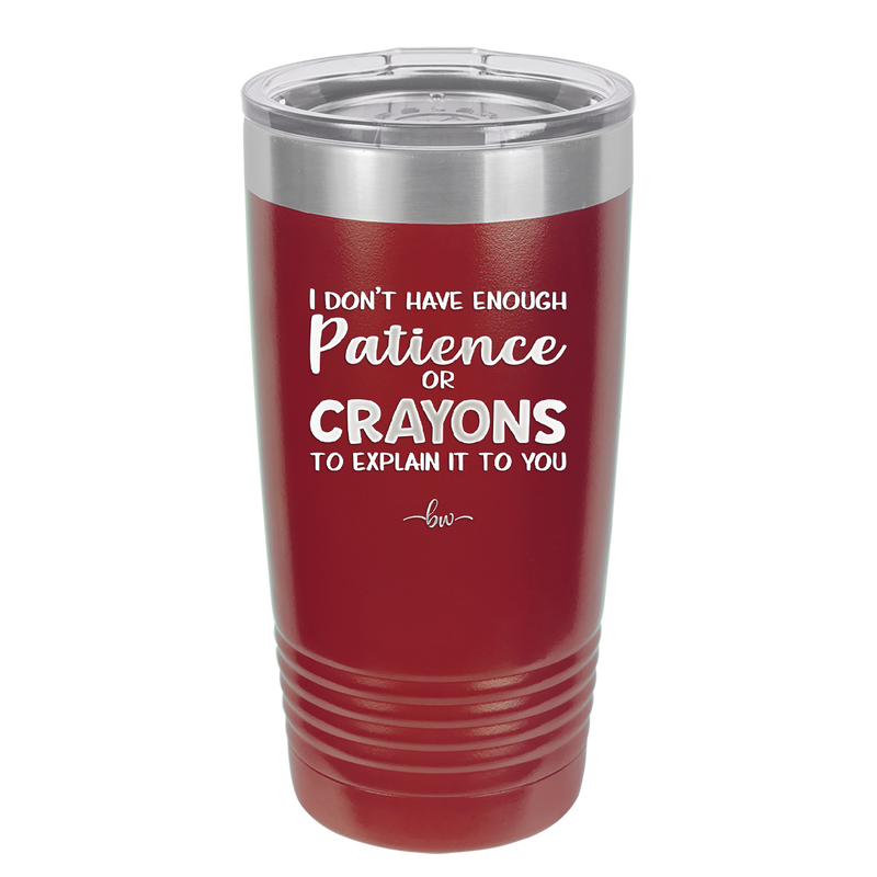 I Don't Have Enough Patience or Crayons to Explain it to You - Laser Engraved Stainless Steel Drinkware - 2153 -