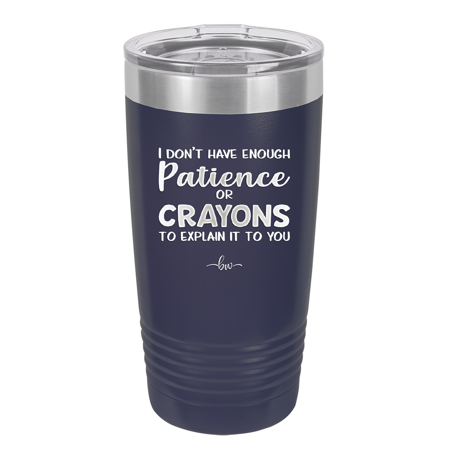 I Don't Have Enough Patience or Crayons to Explain it to You - Laser Engraved Stainless Steel Drinkware - 2153 -
