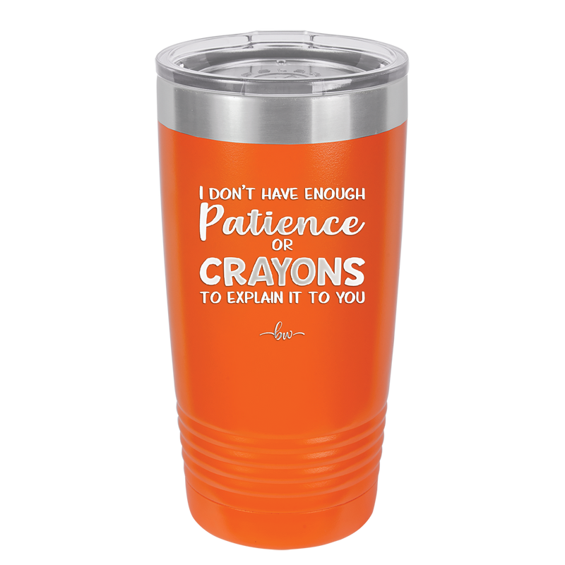 I Don't Have Enough Patience or Crayons to Explain it to You - Laser Engraved Stainless Steel Drinkware - 2153 -