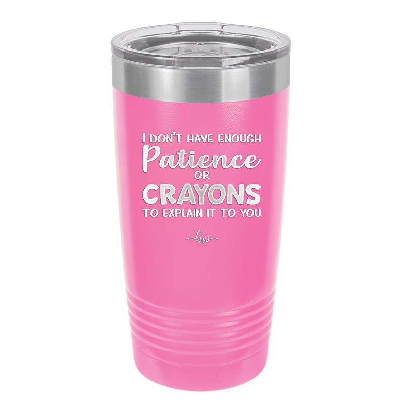 I Don't Have Enough Patience or Crayons to Explain it to You - Laser Engraved Stainless Steel Drinkware - 2153 -