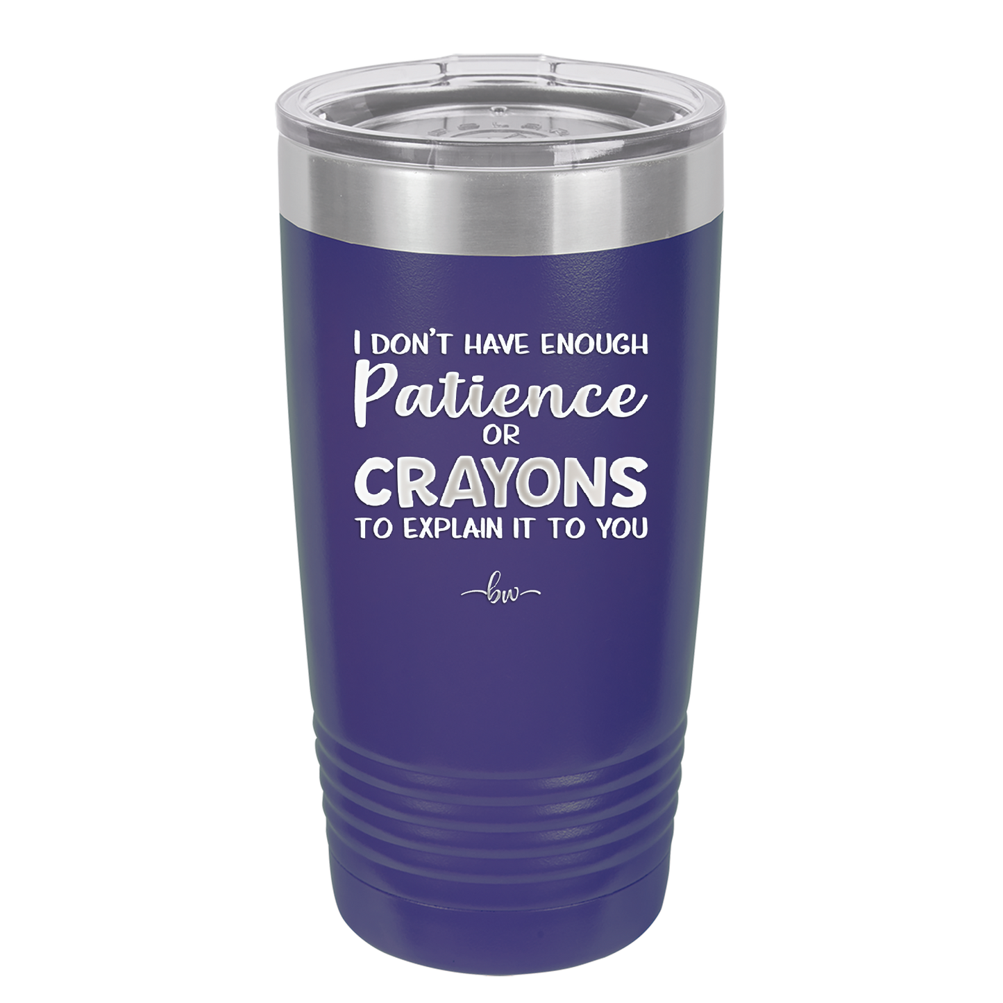 I Don't Have Enough Patience or Crayons to Explain it to You - Laser Engraved Stainless Steel Drinkware - 2153 -