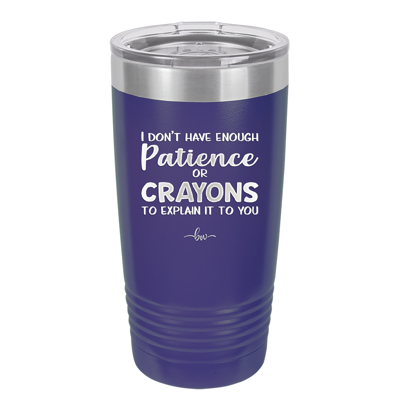 I Don't Have Enough Patience or Crayons to Explain it to You - Laser Engraved Stainless Steel Drinkware - 2153 -