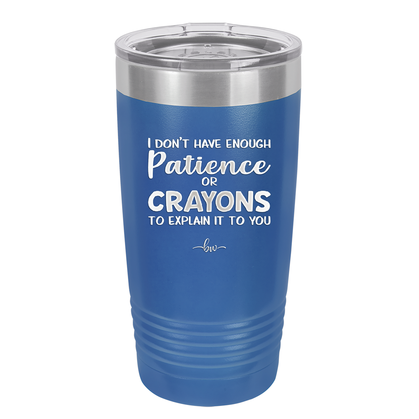 I Don't Have Enough Patience or Crayons to Explain it to You - Laser Engraved Stainless Steel Drinkware - 2153 -