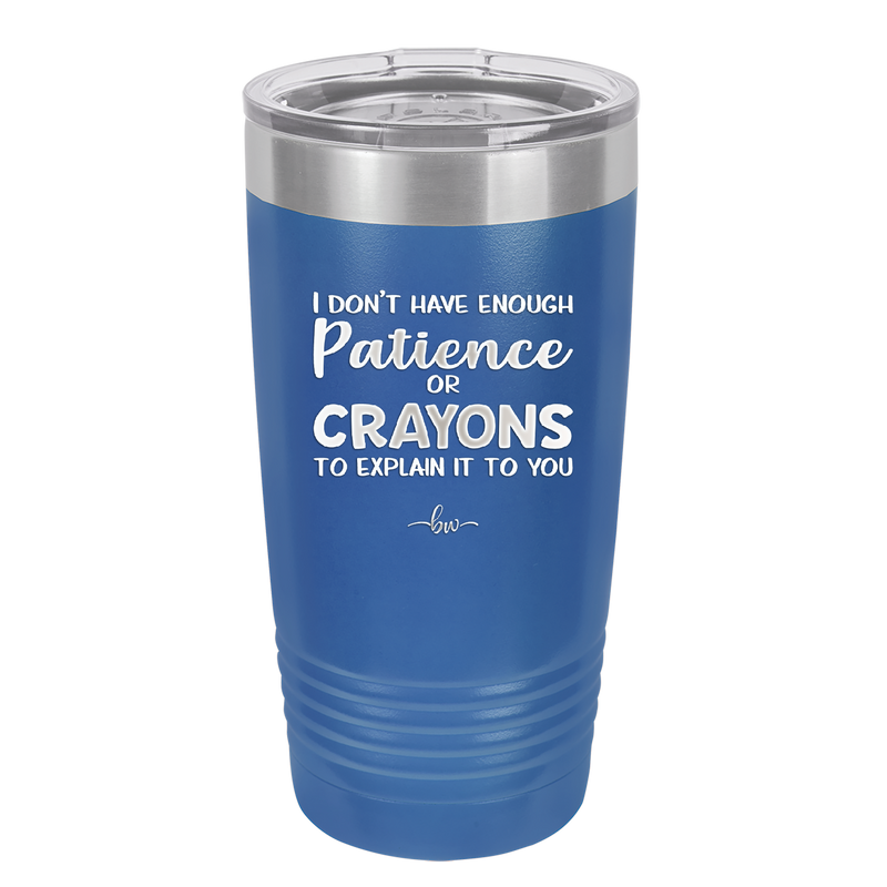 I Don't Have Enough Patience or Crayons to Explain it to You - Laser Engraved Stainless Steel Drinkware - 2153 -