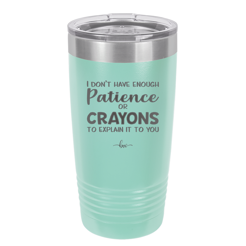I Don't Have Enough Patience or Crayons to Explain it to You - Laser Engraved Stainless Steel Drinkware - 2153 -