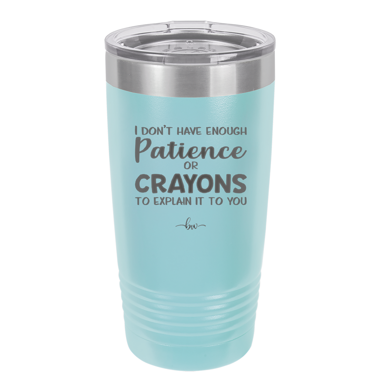 I Don't Have Enough Patience or Crayons to Explain it to You - Laser Engraved Stainless Steel Drinkware - 2153 -