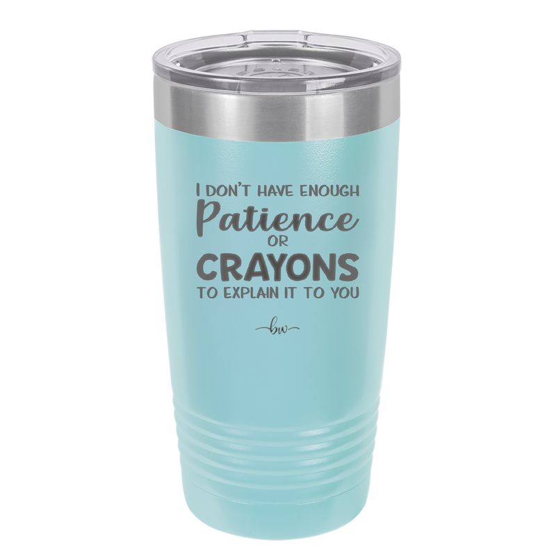 I Don't Have Enough Patience or Crayons to Explain it to You - Laser Engraved Stainless Steel Drinkware - 2153 -