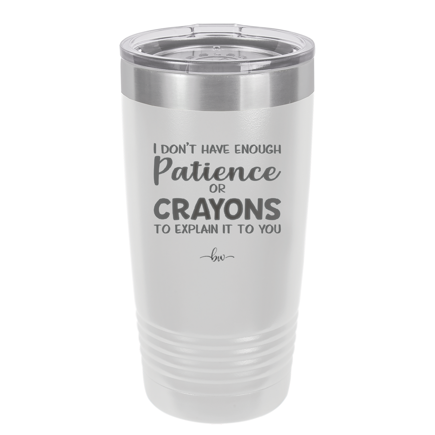 I Don't Have Enough Patience or Crayons to Explain it to You - Laser Engraved Stainless Steel Drinkware - 2153 -