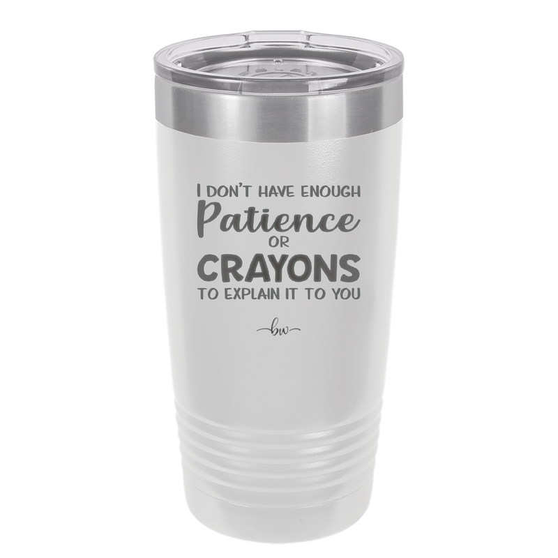 I Don't Have Enough Patience or Crayons to Explain it to You - Laser Engraved Stainless Steel Drinkware - 2153 -