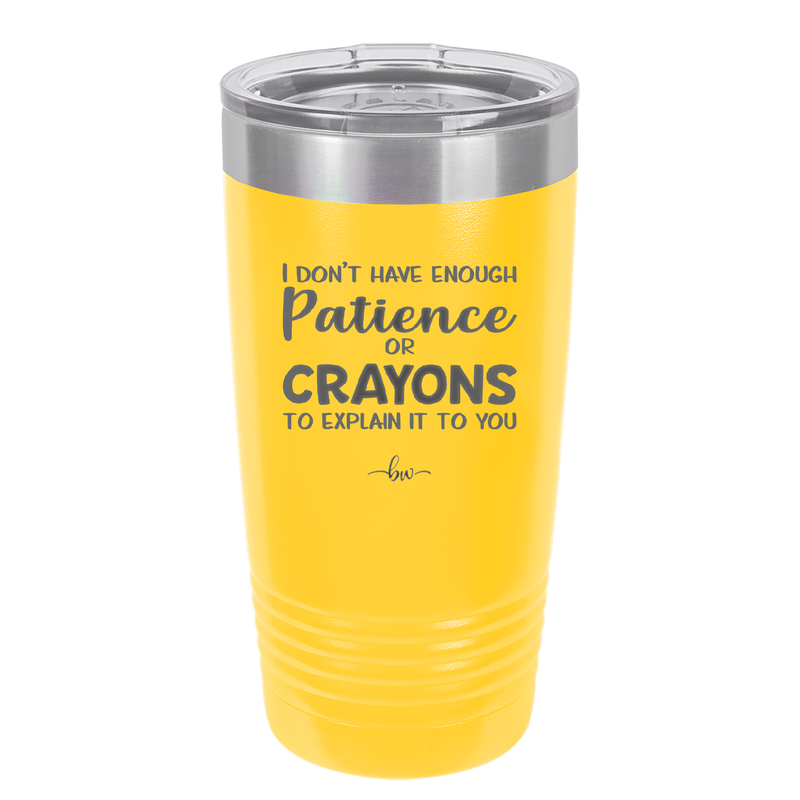 I Don't Have Enough Patience or Crayons to Explain it to You - Laser Engraved Stainless Steel Drinkware - 2153 -
