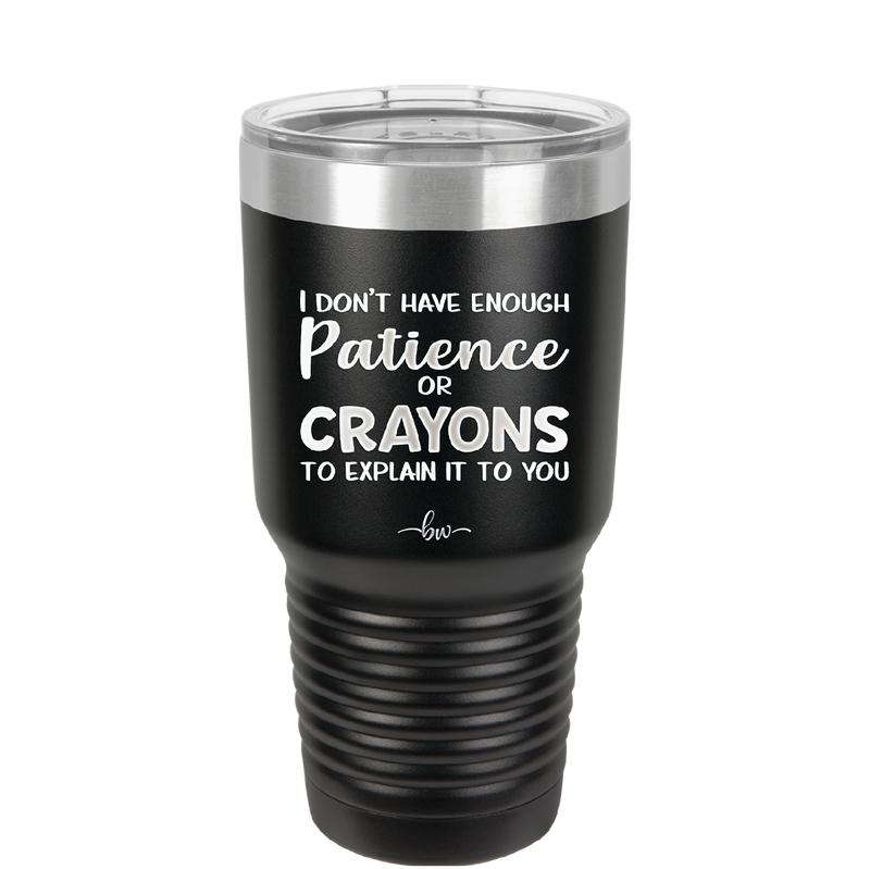 I Don't Have Enough Patience or Crayons to Explain it to You - Laser Engraved Stainless Steel Drinkware - 2153 -