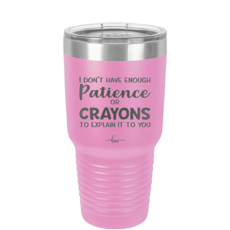 I Don't Have Enough Patience or Crayons to Explain it to You - Laser Engraved Stainless Steel Drinkware - 2153 -