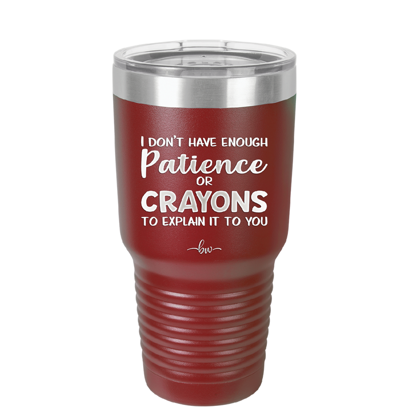 I Don't Have Enough Patience or Crayons to Explain it to You - Laser Engraved Stainless Steel Drinkware - 2153 -