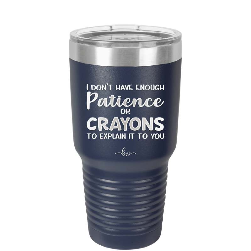 I Don't Have Enough Patience or Crayons to Explain it to You - Laser Engraved Stainless Steel Drinkware - 2153 -